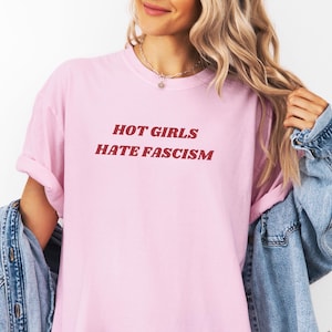 Hot Girls Hate Fascism Comfort Colors Pro Immigration Shirt Anti Racism T-Shirt Political Activist Clothes Anti Trump Shirt Liberal Gift
