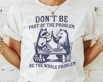 Camiseta "Sé el problema completo", camiseta de mapache zarigüeya, camiseta con meme divertido, camiseta con gráfico de mapache vintage, regalo de panda basura desquiciado, camiseta divertida