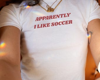 Apparently I Like Soccer Baby Tee Y2K Womens Fitted Tee Funny Baby Tee Sarcastic Sports Tee Soccer Meme Shirt Gift For Best Friend