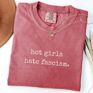 Hot Girls Hate Fascism Comfort Colors Pro Immigration Shirt Anti Racism TShirt Political Activist Clothes Anti Trump Shirt Liberal Women Tee