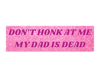 May include: Pink glitter background with the text "DON'T HONK AT ME MY DAD IS DEAD" in a dark pink font.