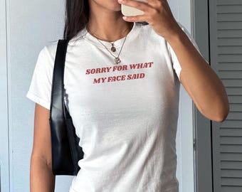 Sorry For What My Face Said Y2K Baby Tee Women’s Fitted Tee Funny Baby Tee Sarcastic Shirt Adult Humor Shirt Sassy Baby Tee Meme Shirt Gift