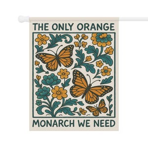 The Only Orange Monarch We Need Garden Flag Subtle Anti Trump Flag Anti Trump Yard Sign Feminist Garden Decor Resist Fascism Democracy Sign 24.5'' × 32''