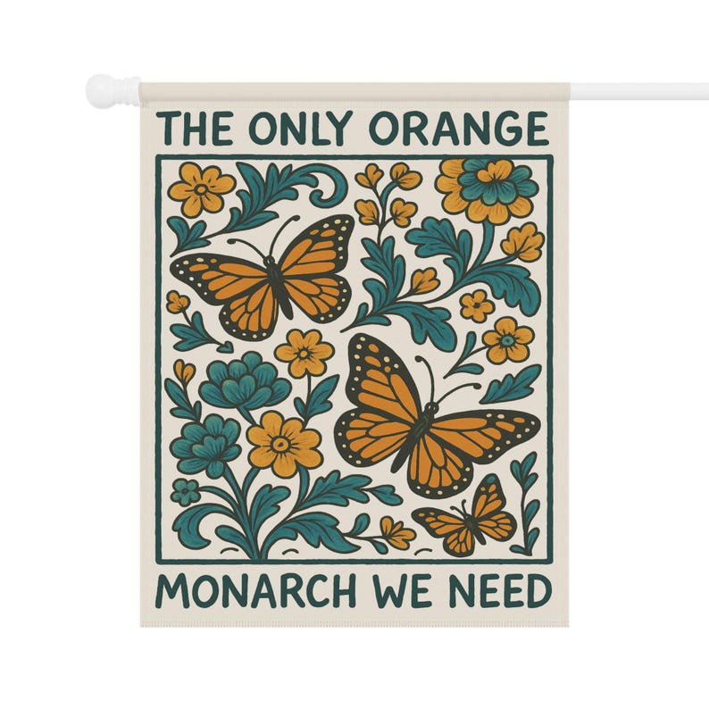 The Only Orange Monarch We Need Garden Flag Subtle Anti Trump Flag Anti Trump Yard Sign Feminist Garden Decor Resist Fascism Democracy Sign 24.5'' × 32''