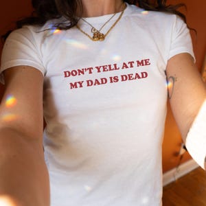 Don&#39;t Yell At Me My Dad Is Dead T-Shirt Unhinged Baby Tee Funny Gen Z Shirt Dead Dad Club Shirt Dark Humor Gift Weird Y2k Graphic BabyTee