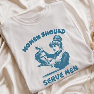 Women Should Serve Men T-Shirt, Unisex Funny Meme T Shirt Pro Feminist Shirt Ironic Gift For Her, Vintage Graphic Tee Women&#39;s Rights Shirt
