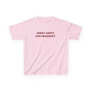 Sorry About Our President Y2K Baby Tee Anti Trump Shirt Liberal Leftist Tee Political Tshirt Democrat Gift Feminist Shirt Cute Activist Tee Light Pink