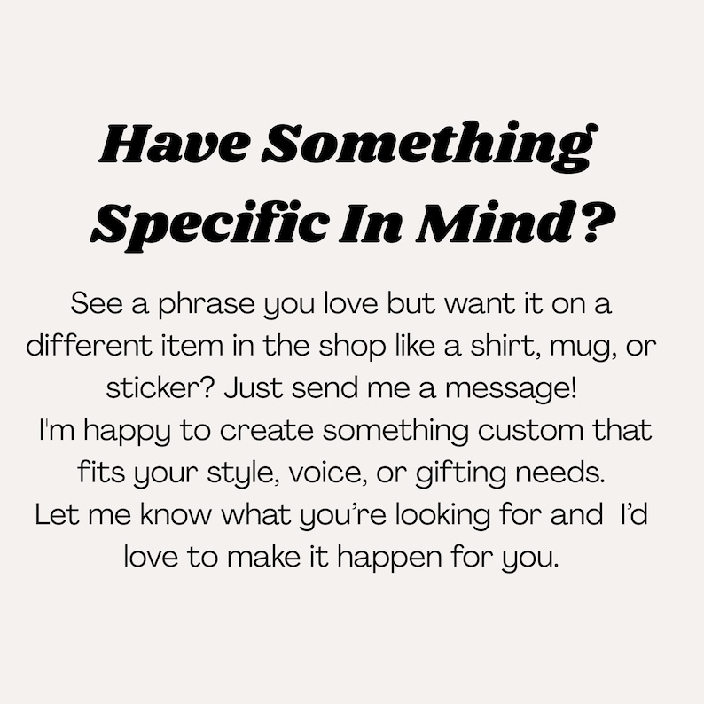 May include: Cream-colored background with black text that reads "Have Something Specific In Mind?" followed by a description of custom item creation, including shirts, mugs, and stickers.