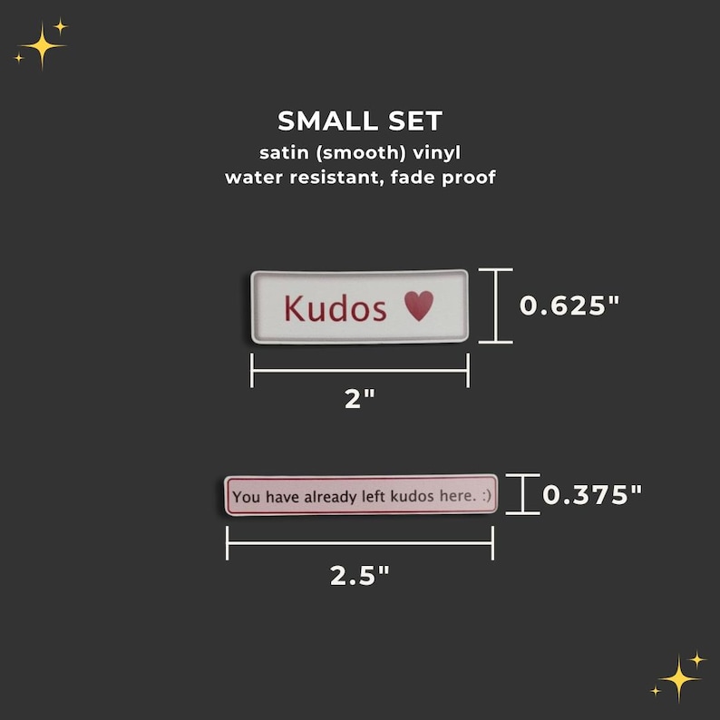 May include: Two small, white vinyl stickers with pink text and a pink heart. The top sticker reads "Kudos" and measures 2 inches wide by 0.625 inches tall. The bottom sticker reads "You have already left kudos here. :)" and measures 2.5 inches wide by 0.375 inches tall.