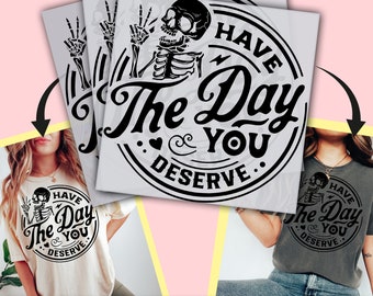 Have The Day You Deserve DTF Transfer, Skeleton Design, Ready to Press, Personalized DTF Transfers, Heat Press, DTF Transfer- ssco762