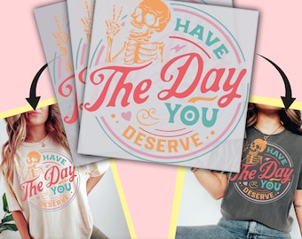 Have The Day You Deserve DTF Transfer, Ready to Press, Personalized DTF Transfers, Heat Press, DTF Transfer- ssco803