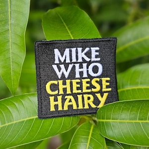 Mike Who Cheese Hairy, Funny quote Iron on Patch, funny meme patch, funny Patch, Trucker Hat Patch, Birthday Gift, Holiday Gift, Adult Patch