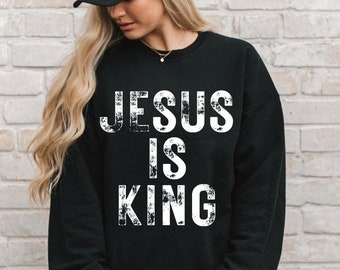 JESUS IS KING Sweatshirts, Jesus Is King Christian Shirt Faith Streetwear Unisex Religious Gift for Him or Her Bible Verse Shirt Jesus Shirt