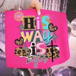 May include: A hot pink graphic featuring the text "His Way Is Better" in a mix of fonts and colors. The design includes leopard print hearts, a cross, and a checkered starburst.