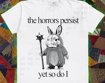 The Horrors Persist But So Do I Shirt, Cute bunny Shirt, Sarcastic Shirt, Funny Mental Health, Meme Shirt,, cute but feral, cute but deadly