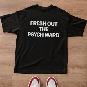 Fresh Out the Psych Ward | Y2K Cursed T-Shirt Funny Meme Twitter Shirts that go hard GenZ Meme meme Tee 90s Style Ironic