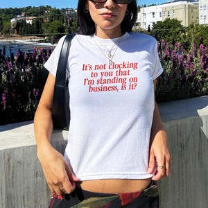 Y2K It's Not Clocking To You That I'm Standing On Business Baby Tee Viral Quote Fitted Top Baddie Aesthetic Shirt Funny Meme Tee TikTok Meme