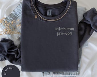 Anti Human Pro Dog Crewneck, Dog Lover Shirt, Funny Dog Sweatshirt, Dog Mom Dog Dad Shirt, Animal Lover Hoodie, Shirt for Fur Mom