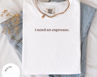 I Need an Espresso T-Shirt, Espresso Coffee Lover Gift