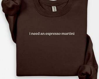 I Need an ESPRESSO MARTINI Sweatshirt, Espresso Martini Cozy Crewneck, Espresso Lover Gift, Gift for Her, Tini Time, Martini Time
