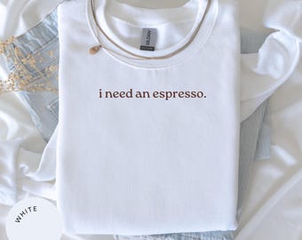 I Need an Espresso Crewneck, Espresso Coffee Lover Gift