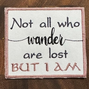 Not All Who Wander Are Lost - But I Am