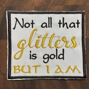 Not All That Glitters Is Gold - But I Am
