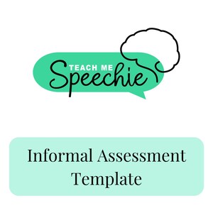 May include: A graphic logo featuring a green speech bubble with the black text Teach Me Speechie and a black outline of a brain above it. Below, a light green rectangular box contains the black text Informal Assessment Template.