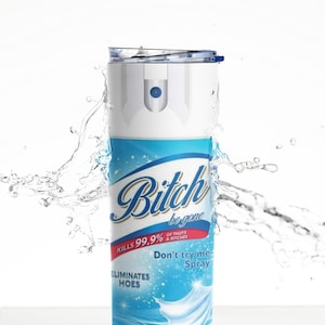 May include: A white and blue spray bottle with the text "Bitch be gone" and "Kills 99.9% of thots & bitches". The bottle also says "Eliminates hoes" and "Don't try me spray". Water splashes surround the bottle.
