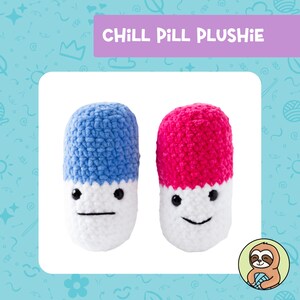 May include: Two crocheted pill plushies, one blue and one pink, with white faces and black eyes. The blue pill has a frowning face, and the pink pill has a smiling face.  The text "CHILL PILL PLUSHIE" is in the background.