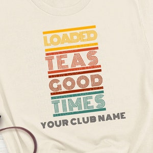 CUSTOM Loaded Teas Good Times Nutrition Club Shirt or Sweatshirt - Personalize for your club!