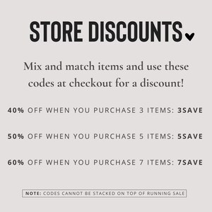 May include: Text graphic with the words "STORE DISCOUNTS" in bold, followed by a downward pointing arrow. The text below reads "Mix and match items and use these codes at checkout for a discount!"  The following lines list discounts for purchasing 3, 5, and 7 items. The text at the bottom reads "NOTE: CODES CANNOT BE STACKED ON TOP OF RUNNING SALE".