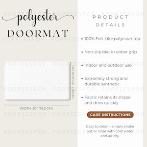 May include: A white polyester doormat with the words "polyester doormat" in black script. The doormat is 30 inches wide and 18 inches high. Product details include: 100% felt-like polyester top, non-slip black rubber grip, indoor and outdoor use, extremely strong and durable synthetic fabric, and fabric retains its shape and dries quickly. Care instructions include: easy to clean - simply shake out or rinse with cold water and air dry.