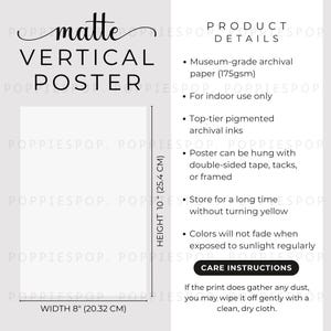 May include: Matte vertical poster with product details and care instructions. The poster is 10 inches tall and 8 inches wide. It is made of museum-grade archival paper and uses top-tier pigmented archival inks.