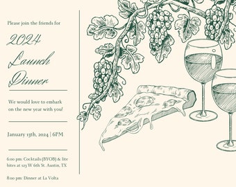 May include: A black and white illustration of a vine with grapes, a slice of pizza, and two glasses of wine. The text on the invitation reads "Please join the friends for 2024 Launch Dinner. We would love to embark on the new year with you! January 13th, 2024 | 6PM 6:00 pm: Cocktails (BYOB) & lite bites at 123 W 6th St. Austin, TX 8:00 pm: Dinner at La Volta"