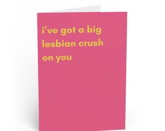 I've Got a Big Lesbian Crush On You.  Valentine's/Anniversary Card