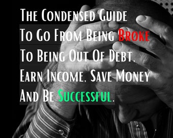 The Condensed Guide To Go From Being Broke To Being Out Of Debt Earn Income Save Money And Be Successful Finacial Freedom Rescue Didgital