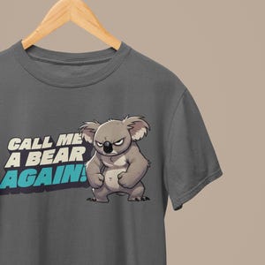 Cute Koala Unisex Softstyle T-Shirt | Call Me A Bear Again! | Australian Animal Tee | Gift For Animal Lover