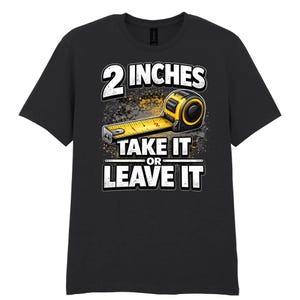 Könnte beinhalten: Schwarzes T-Shirt mit einer Grafik, die ein gelbes und schwarzes Maßband zeigt. Der Text lautet "2 INCHES TAKE IT OR LEAVE IT" in weißen Blockbuchstaben. Das Design beinhaltet einen Spritzeffekt.