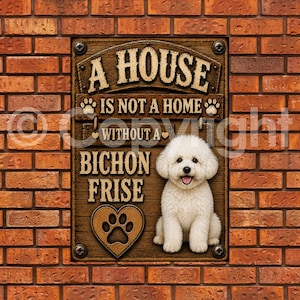 May include: A rectangular wooden sign with a dark brown finish featuring the text A HOUSE IS NOT A HOME WITHOUT A BICHON FRISE. The sign includes a graphic of a heart with a paw print inside and a realistic image of a white Bichon Frise dog.