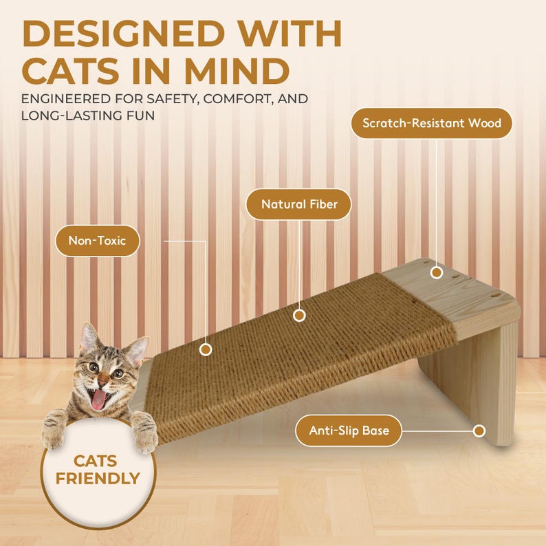 May include: A cat-friendly scratching ramp made of scratch-resistant wood and natural fiber. The ramp has an anti-slip base and is designed with cats in mind. The ramp is non-toxic and engineered for safety, comfort, and long-lasting fun.
