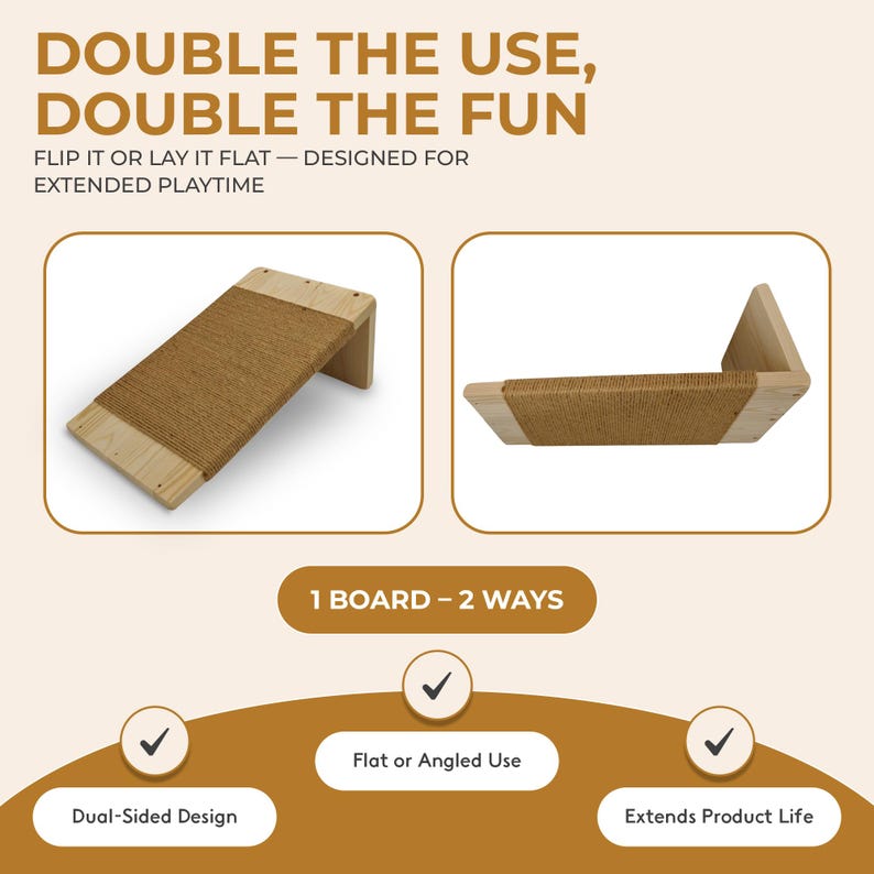 May include: A cat scratching board with a dual-sided design, shown in two positions: flat and angled. The board is made of light-colored wood with a woven, brown scratching surface. Text reads "DOUBLE THE USE, DOUBLE THE FUN."