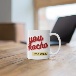 You mocha me crazy coffee/tea mug Valentines day mug Valentines day gift Birthday gift Anniversary gift Gifts for her Gifts for him