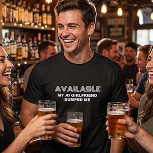 Stag Party, AVAILABLE My AI Girlfriend Dumped Me  Tshirt- Cotton, AI humour Tee, (S-5XL)