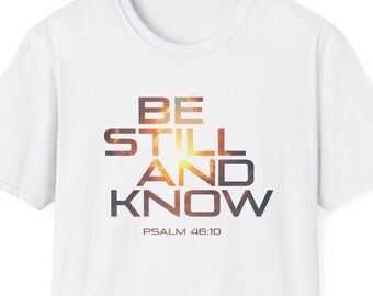 Psalm 46:10 Be Still and Know, Unisex Soft-style T-Shirt, Unique Design, Gift for a Friend, Scripture