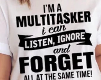 T-shirt  “I’m a Multitasker I Can Listen Ignore and Forget all at the Same Time”