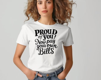 Funny Graduation T-Shirt: Proud of You, Now Pay Bills Graphic Tee