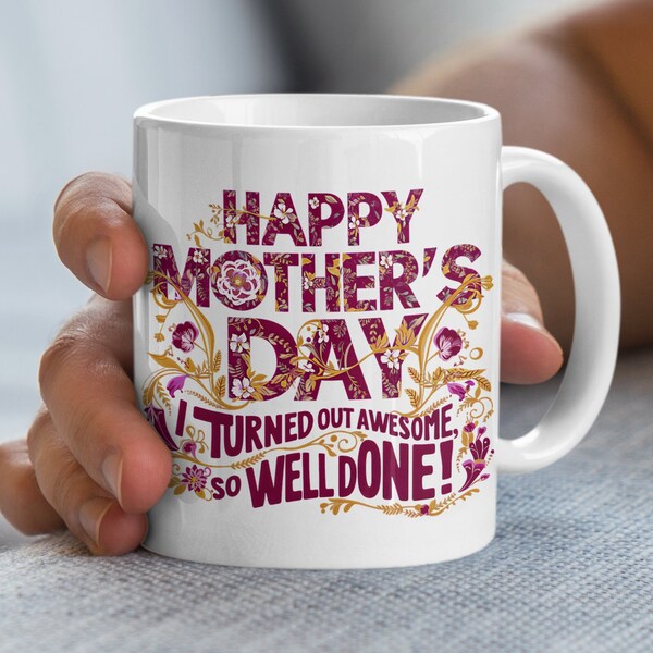 Happy Mother's Day Floral Mug - I Turned Out Awesome, So Well Done! - Unique Gift for Mom, 11 oz and 15 oz Options