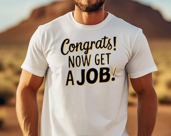 Funny Graduation T-Shirt: Congrats Now Get a Job, College Humor