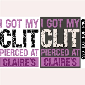 May include: A graphic design with the text "I GOT MY CLIT PIERCED AT CLAIRE'S" in black and white, and purple. The design is on a white background and a gray background.